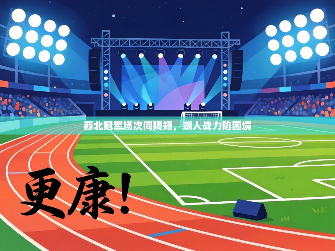 西北冠军场次间隔短，湖人战力陷困境  第2张